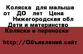 Коляска  для малыша от 0 ДО 3 лет › Цена ­ 2 500 - Нижегородская обл. Дети и материнство » Коляски и переноски   